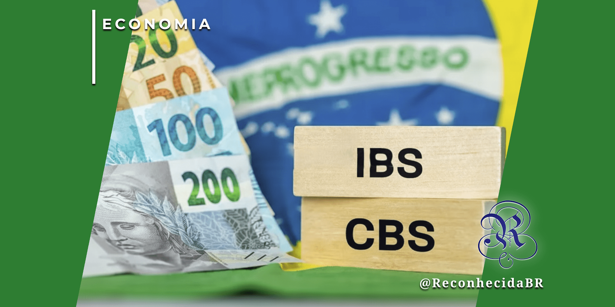 Cédulas de Real brasileiro (20, 50, 100 e 200) empilhadas ao lado de dois blocos de madeira com as siglas IBS e CBS, sobre o fundo da bandeira do Brasil.