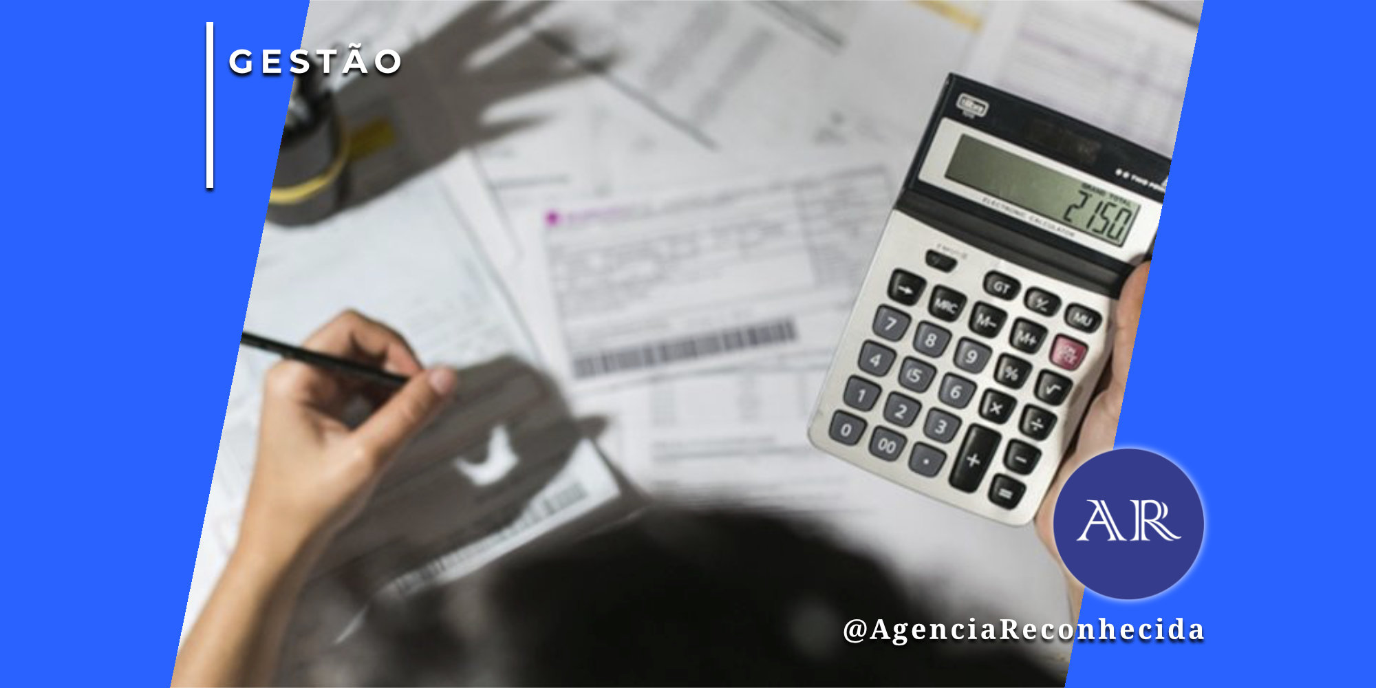 Visão aérea de uma mesa de escritório com diversos boletos e documentos financeiros espalhados. Uma pessoa segura uma calculadora eletrônica exibindo o número 2150, enquanto outra mão escreve com um lápis em um papel. No canto superior esquerdo, o selo 'GESTÃO' em fundo azul e, no inferior direito, o logotipo AR da Agência Reconhecida com o @AgenciaReconhecida.