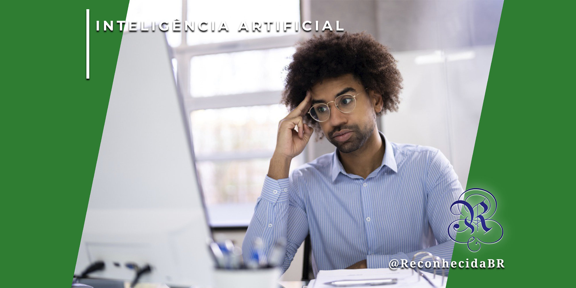 Homem negro de óculos e cabelo afro, vestindo camisa social listrada, sentado à frente de um computador com expressão de dúvida e mão na têmpora. Ele parece frustrado ou pensativo ao olhar para o monitor. No canto superior esquerdo, o selo 'INTELIGÊNCIA ARTIFICIAL' sobre fundo verde e, no inferior direito, o logotipo do portal Reconhecida com o @ReconhecidaBR.