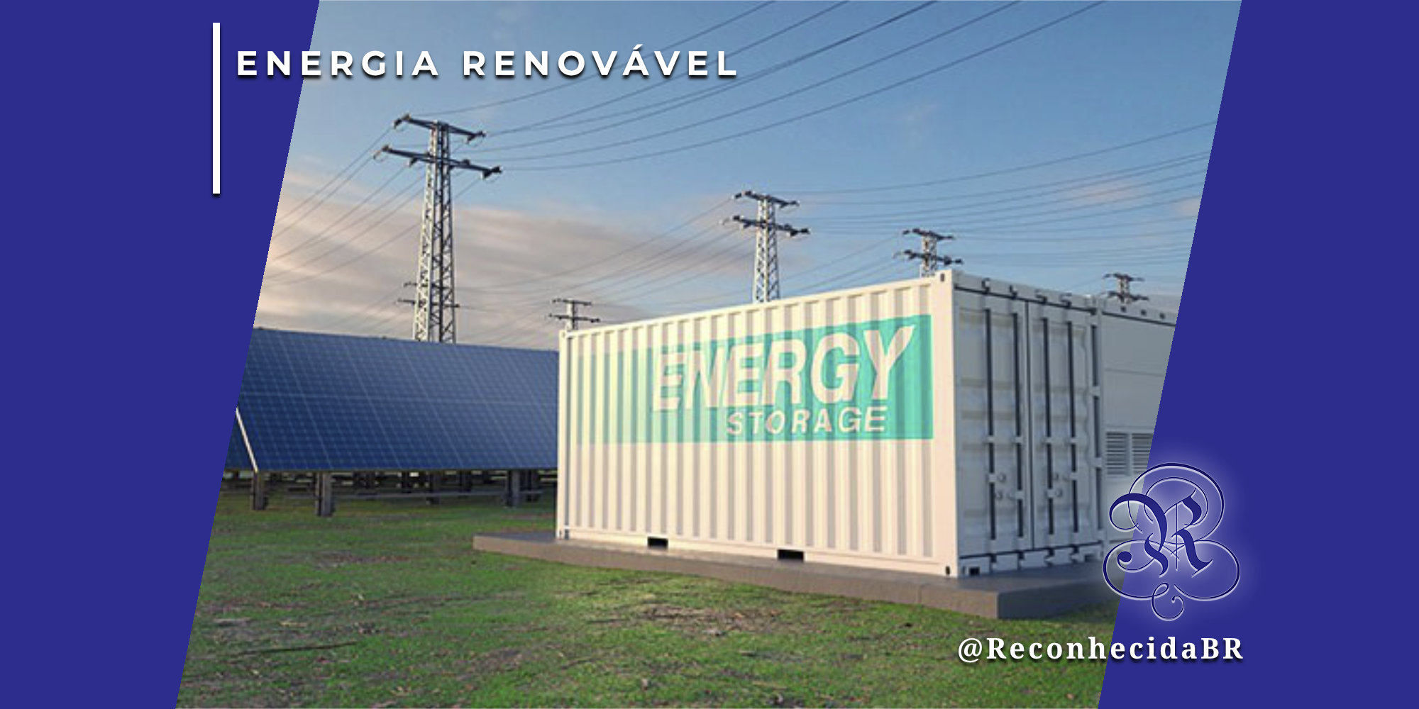Um grande container branco de armazenamento de energia com a inscrição 'ENERGY STORAGE' em letras verdes, posicionado em um campo gramado ao lado de painéis solares. Ao fundo, torres de transmissão de energia elétrica sob um céu claro. No canto superior esquerdo, o selo 'ENERGIA RENOVÁVEL' e, no inferior direito, o logotipo do portal Reconhecida com o @ReconhecidaBR.