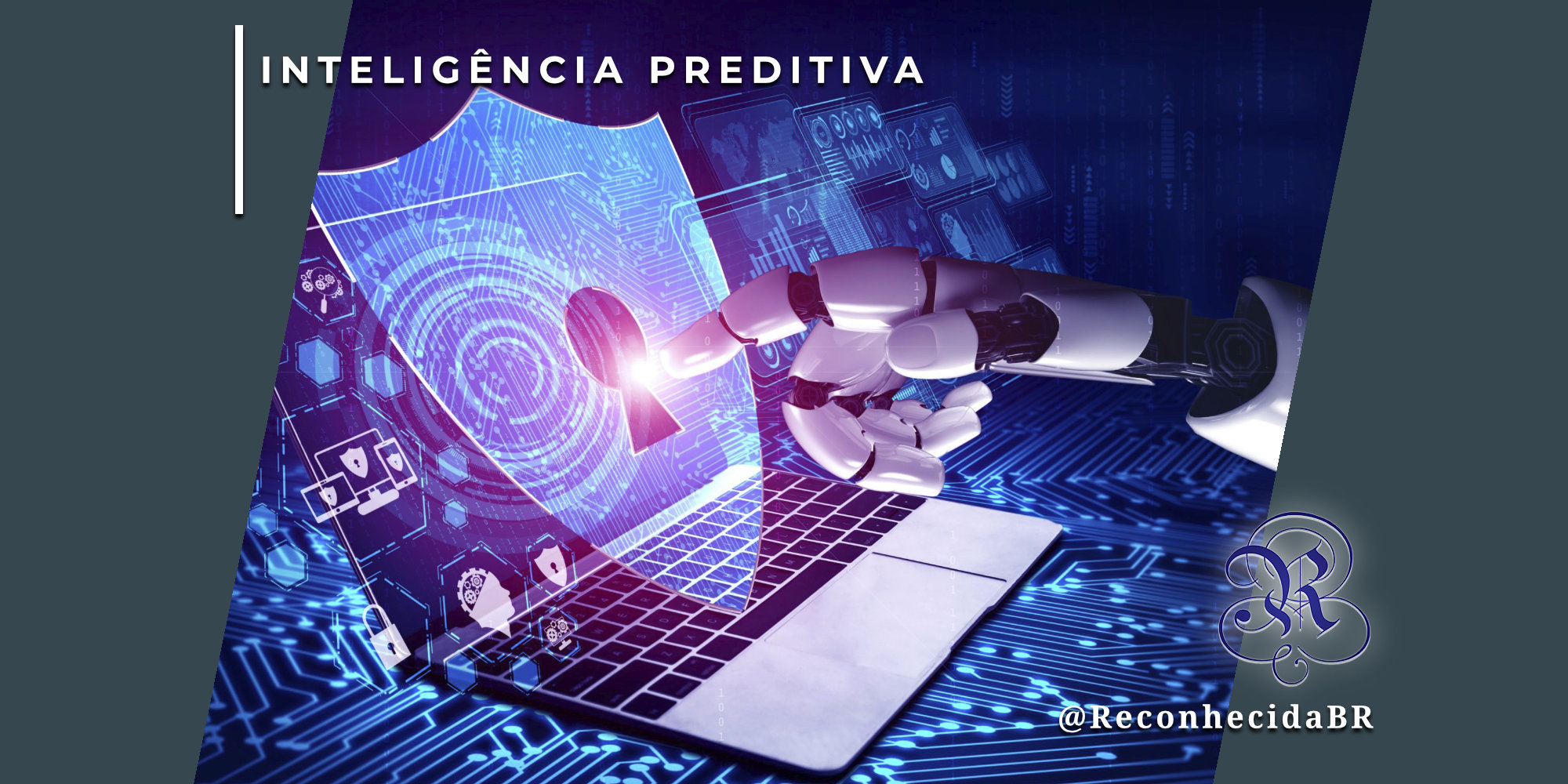Uma mão robótica branca interage com um escudo holográfico azul brilhante que emerge de um teclado de notebook. O escudo exibe circuitos digitais e um ícone de fechadura central. Ao fundo, elementos de interface de dados e mapas globais em tons de roxo e azul. No canto superior esquerdo, o selo 'INTELIGÊNCIA PREDITIVA' e, no inferior direito, o logotipo do portal Reconhecida com o @ReconhecidaBR.