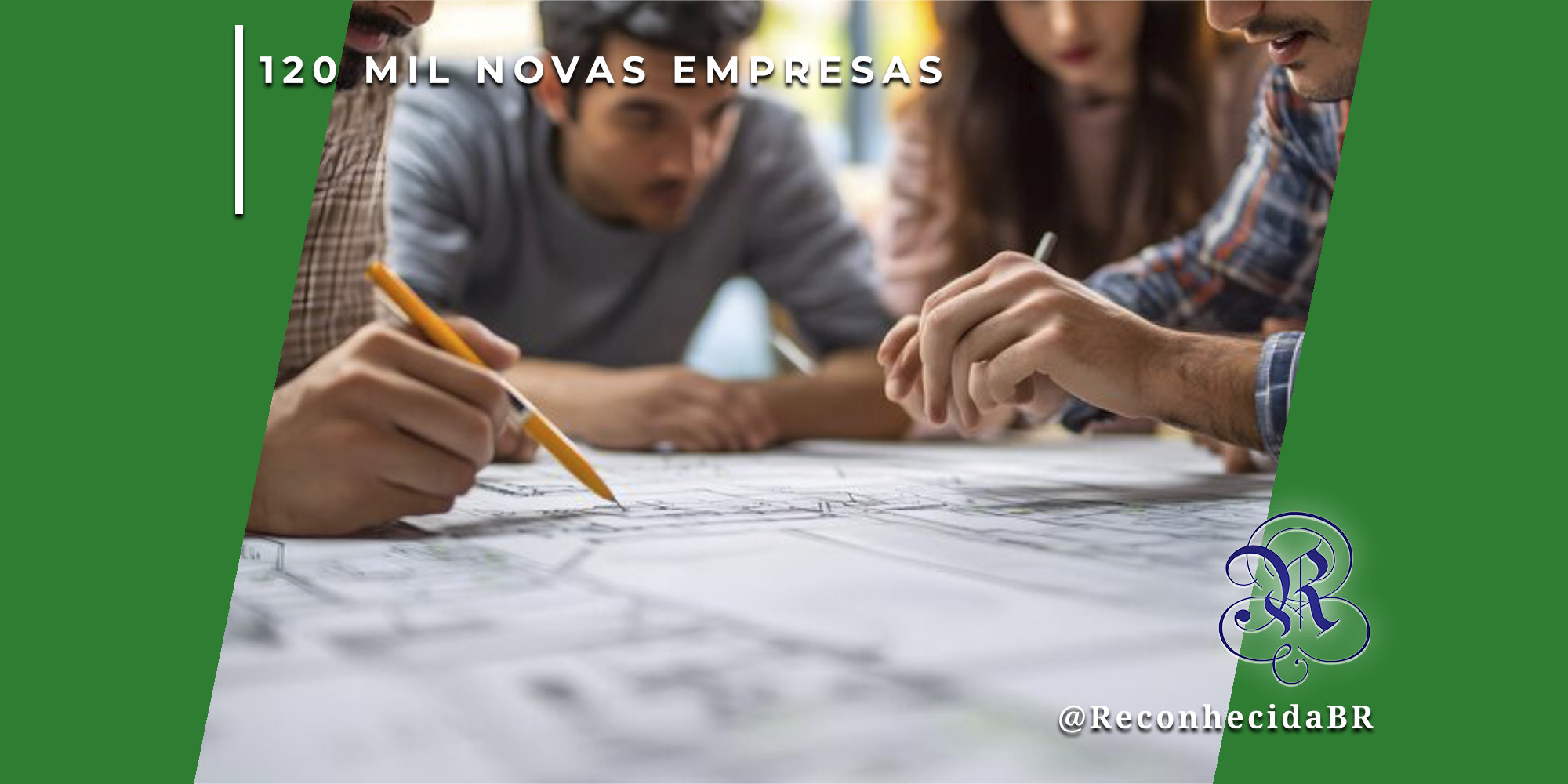 Close nas mãos de três jovens empreendedores trabalhando colaborativamente sobre uma mesa com plantas técnicas e projetos. Um deles segura um lápis amarelo enquanto aponta para o papel. No canto superior esquerdo, o selo '120 MIL NOVAS EMPRESAS' em fundo verde; no inferior direito, o logotipo do portal Reconhecida com o @ReconhecidaBR.