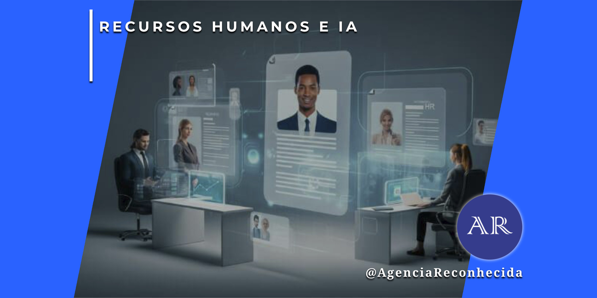 Ilustração de um escritório moderno onde dois profissionais de RH, um homem e uma mulher, operam interfaces digitais holográficas. Painéis flutuantes exibem perfis de candidatos com fotos e currículos, destacando um homem negro de terno ao centro. No canto superior esquerdo, o selo 'RECURSOS HUMANOS E IA' em fundo azul e, no inferior direito, o logotipo da Agência Reconhecida com o @AgenciaReconhecida.