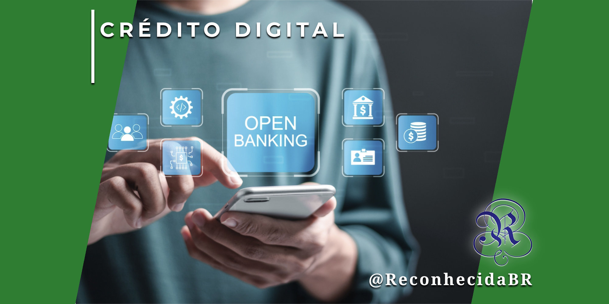 Close nas mãos de uma pessoa utilizando um smartphone, cercada por ícones digitais que representam o ecossistema de Open Banking, segurança de dados e transações financeiras. No canto superior esquerdo, o selo 'CRÉDITO DIGITAL' em branco sobre fundo verde e, no inferior direito, o logotipo do portal Reconhecida com o @ReconhecidaBR.